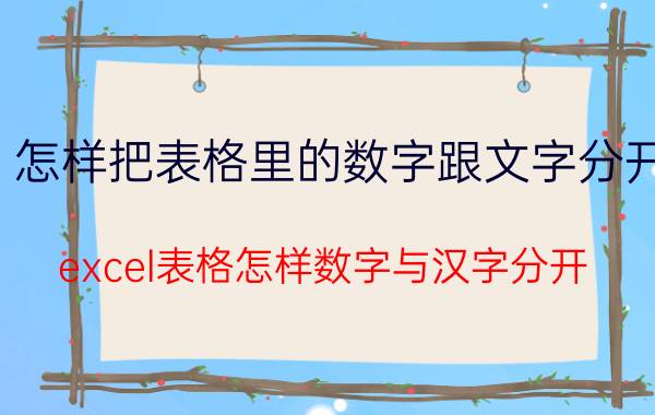 怎样把表格里的数字跟文字分开 excel表格怎样数字与汉字分开？